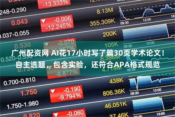 广州配资网 AI花17小时写了篇30页学术论文！自主选题，包含实验，还符合APA格式规范